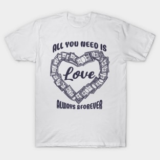 all you need is love always & forever T-Shirt